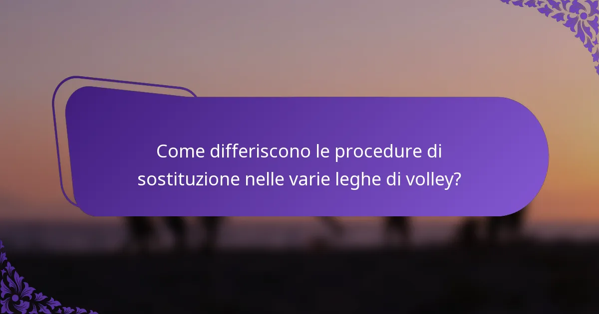 Come differiscono le procedure di sostituzione nelle varie leghe di volley?