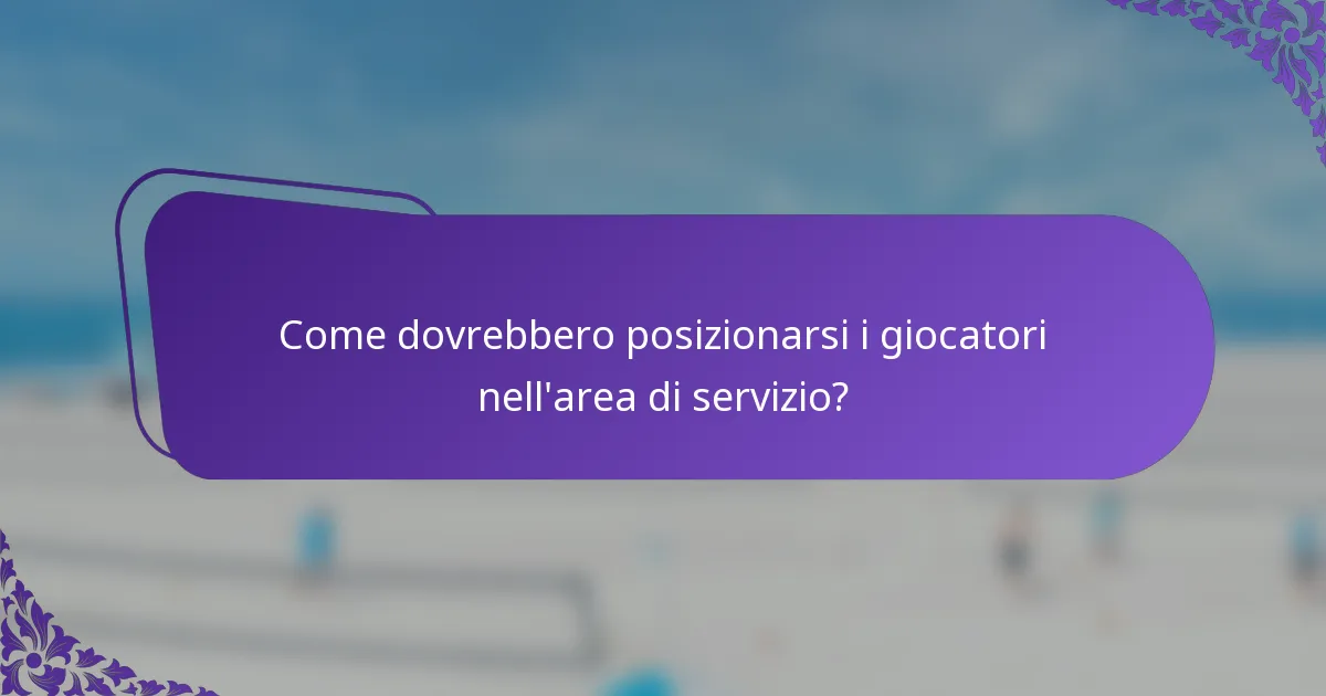 Come dovrebbero posizionarsi i giocatori nell'area di servizio?