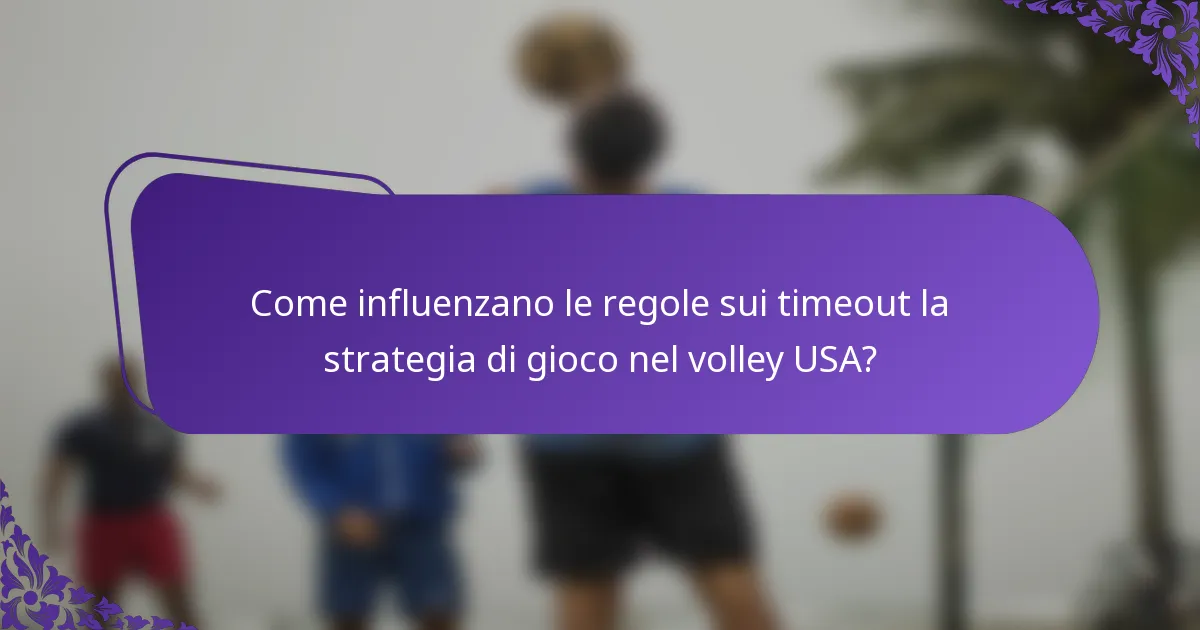 Come influenzano le regole sui timeout la strategia di gioco nel volley USA?