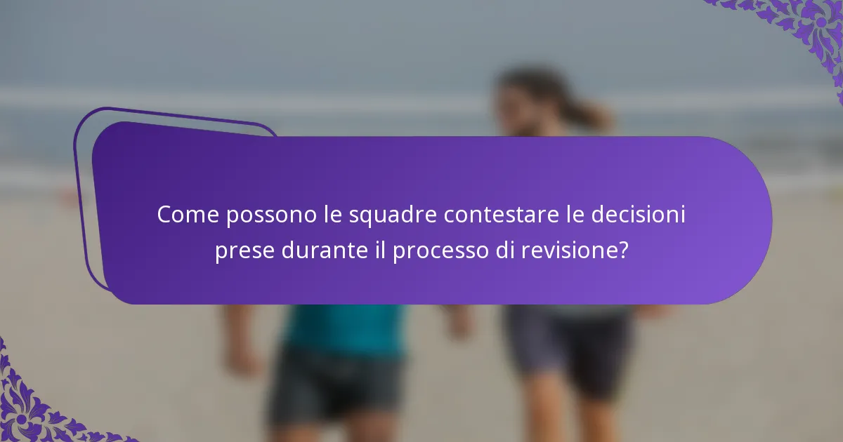 Come possono le squadre contestare le decisioni prese durante il processo di revisione?