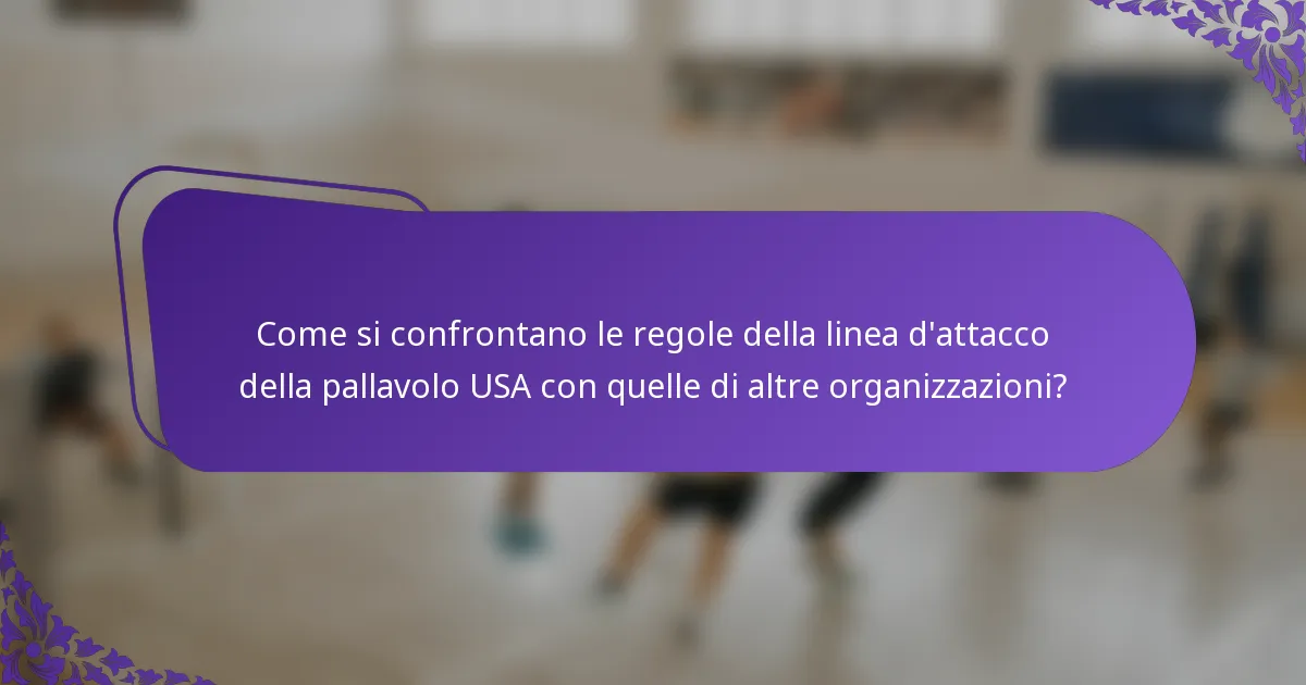 Come si confrontano le regole della linea d'attacco della pallavolo USA con quelle di altre organizzazioni?