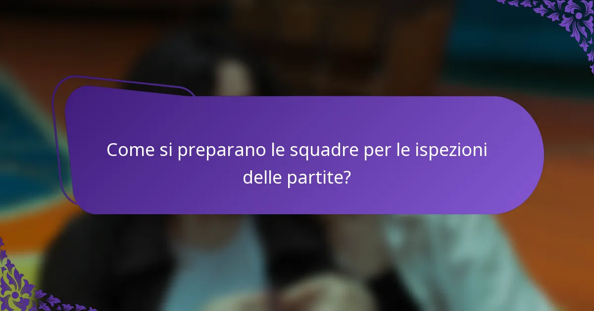 Come si preparano le squadre per le ispezioni delle partite?