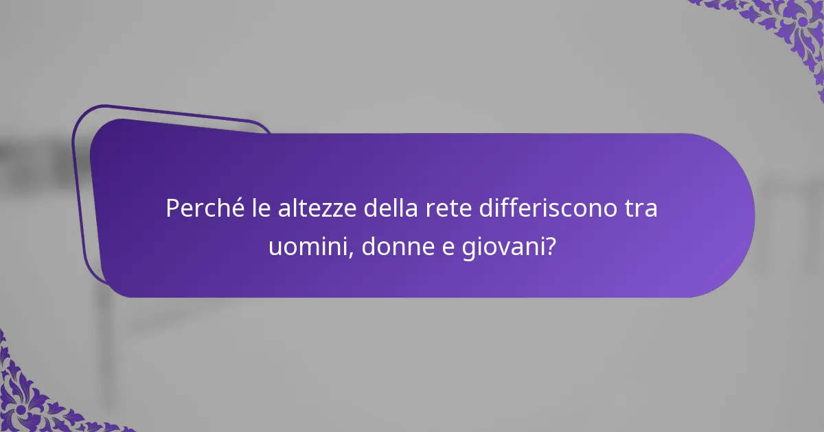 Perché le altezze della rete differiscono tra uomini, donne e giovani?