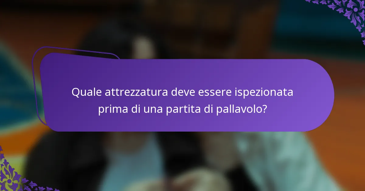Quale attrezzatura deve essere ispezionata prima di una partita di pallavolo?
