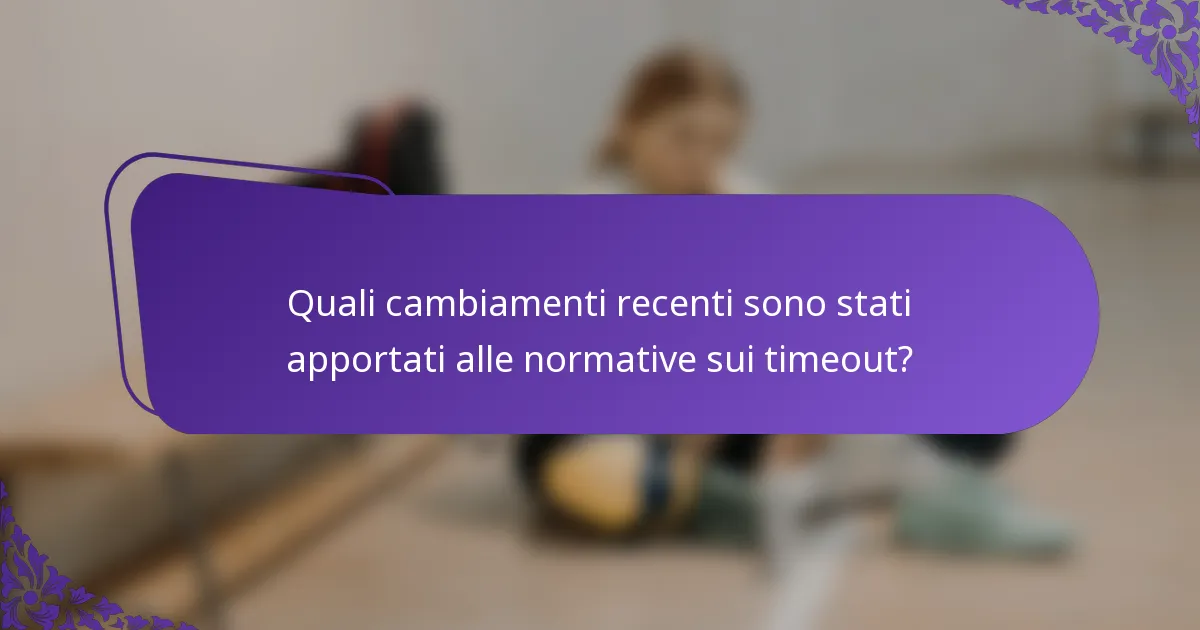 Quali cambiamenti recenti sono stati apportati alle normative sui timeout?