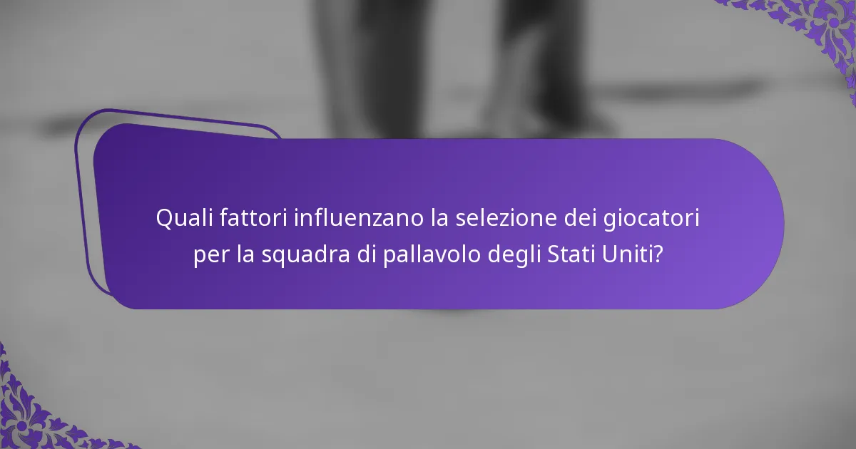 Quali fattori influenzano la selezione dei giocatori per la squadra di pallavolo degli Stati Uniti?