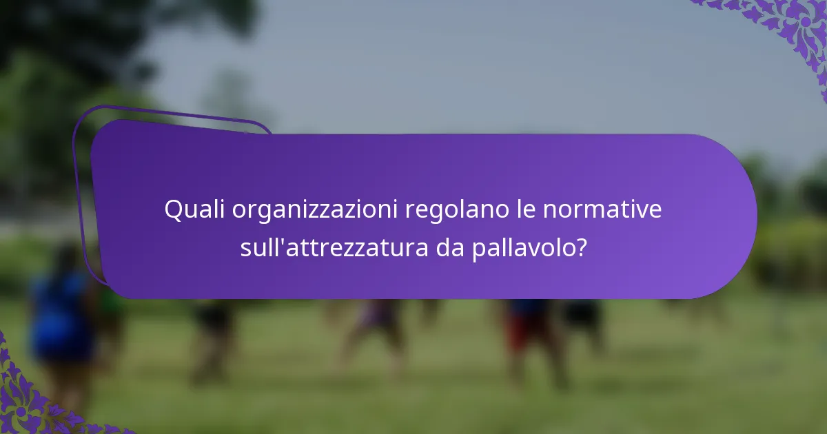 Quali organizzazioni regolano le normative sull'attrezzatura da pallavolo?