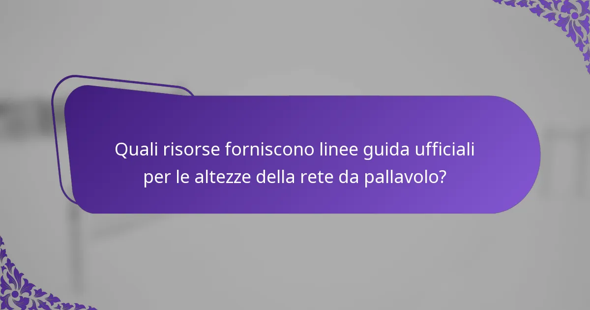 Quali risorse forniscono linee guida ufficiali per le altezze della rete da pallavolo?