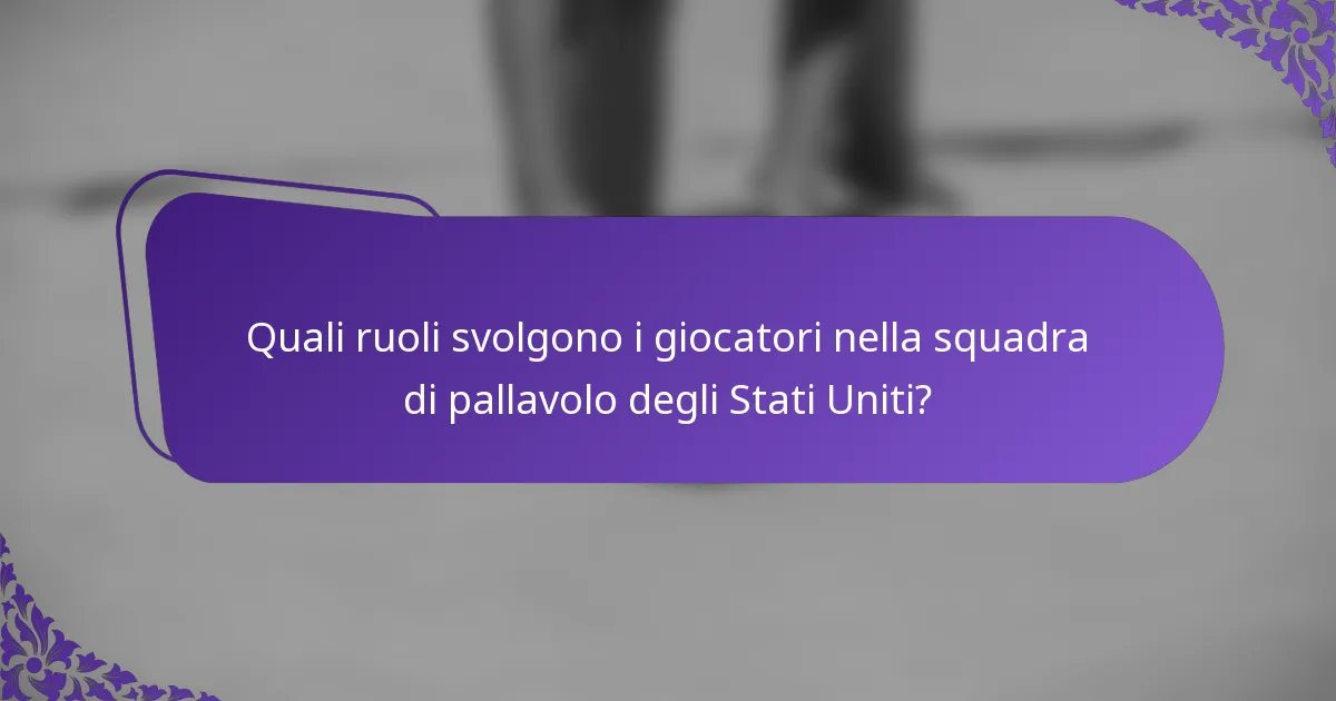 Quali ruoli svolgono i giocatori nella squadra di pallavolo degli Stati Uniti?