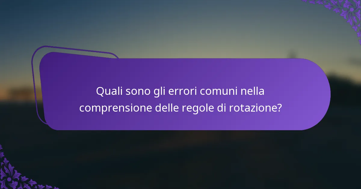 Quali sono gli errori comuni nella comprensione delle regole di rotazione?