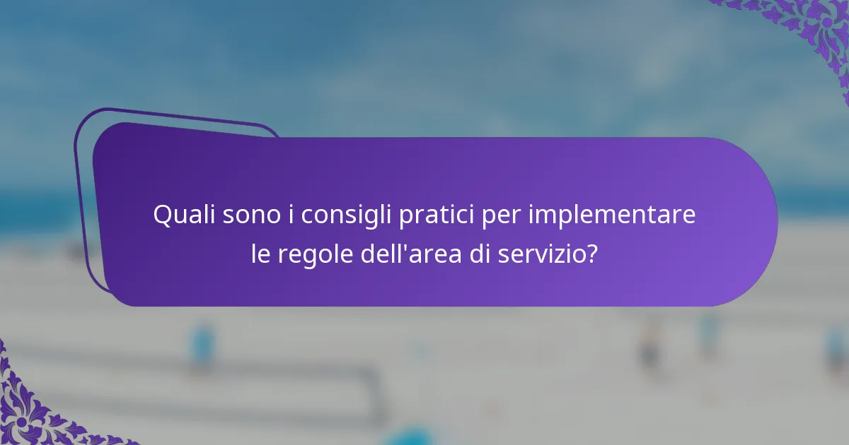 Quali sono i consigli pratici per implementare le regole dell'area di servizio?