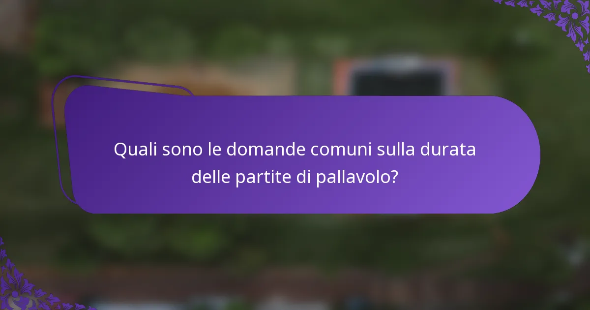 Quali sono le domande comuni sulla durata delle partite di pallavolo?