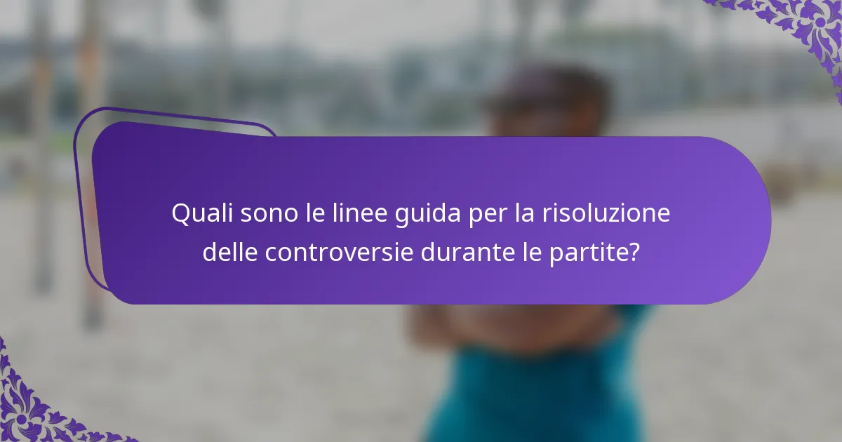 Quali sono le linee guida per la risoluzione delle controversie durante le partite?