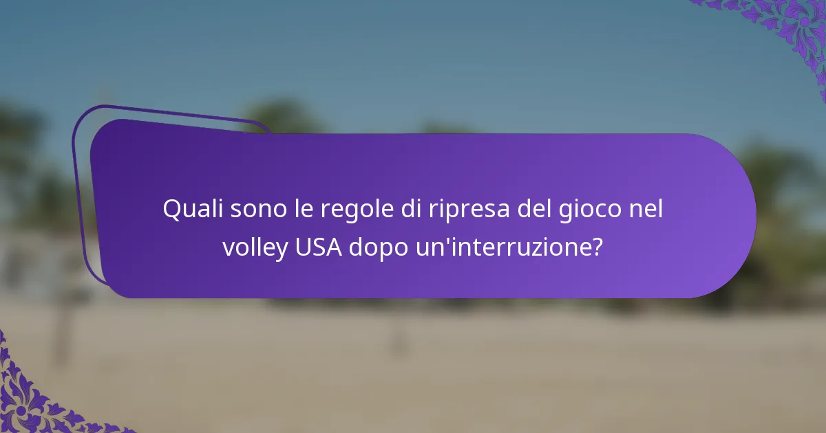 Quali sono le regole di ripresa del gioco nel volley USA dopo un'interruzione?