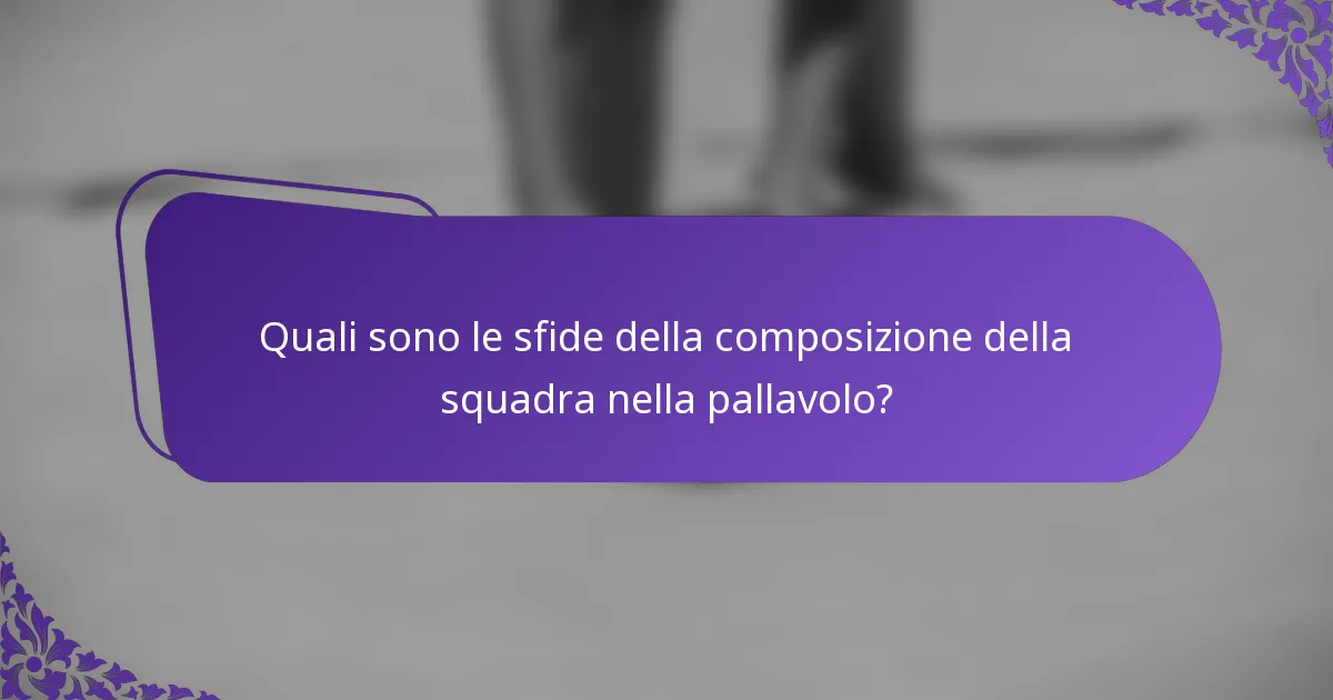 Quali sono le sfide della composizione della squadra nella pallavolo?