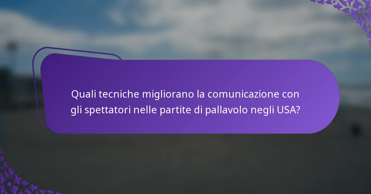 Quali tecniche migliorano la comunicazione con gli spettatori nelle partite di pallavolo negli USA?