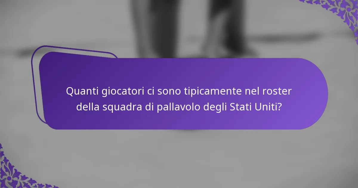 Quanti giocatori ci sono tipicamente nel roster della squadra di pallavolo degli Stati Uniti?